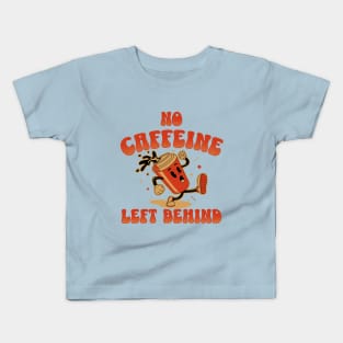 No Caffeine Left Behind Kids T-Shirt